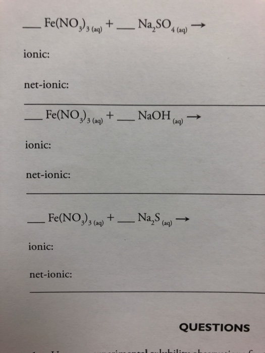 Fe(NO) Na,SO, 3 (ag)4 (aq) ionic: net-ionic: Fe(NOys ()NaOH n- (aq) onic: net-ionic: Fe(NO g)+Na,S)- (aq) onic: net-ionic: QUESTIONS