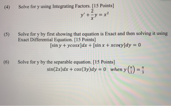 (4) Solve for y using Integrating Factors. [15 Points] y + y = x2 (5) Solve for y by first showing that equation is Exact an