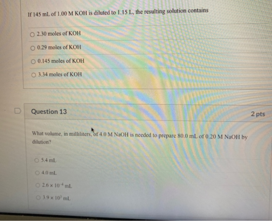 If 145 mL of 1.00 M KOH is diluted to 1.15 L, the resulting solution contains O 2.30 moles of KOH O 0.29 moles of KOH O 0.145