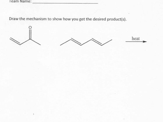 Team Name: Draw the mechanism to show how you get the desired product(s). heat