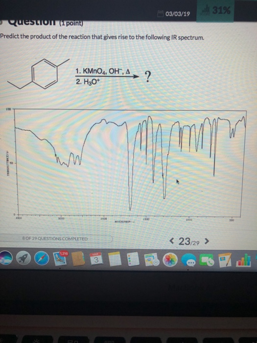 03/03/19 poin Predict the product of the reaction that gives rise to the following IR spectrum. 1. KMnO4, OH-, Δ 8 OF 29 QUES