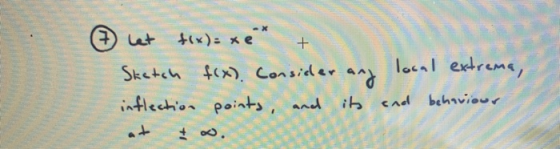 + (7) let f(x)= xe * Sketch f(x). Consider and local extrema, inflection points and its its and behaviour