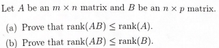 Let A be an mx n matrix and B be an n xp matrix. (a) Prove that rank(AB) S rank(A). (b) Prove that rank(AB) < rank(B).