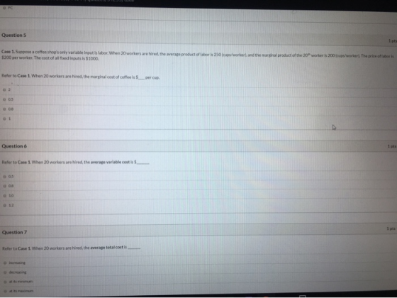Question 5 1 pts Case 1. Suppose a coffee shops only varlable input is labor. When 20 workers are hired, the average product