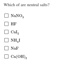 Which of are neutral salts? NaNO3 OHF Cal, NHI NaF Ca(OH)2