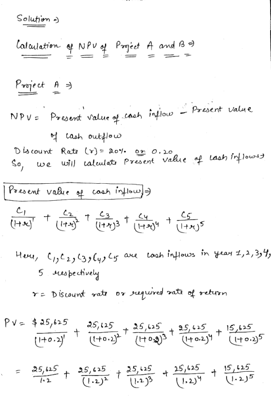 Solution ) alculation of NPO of Project A and B =) Project A3 NPU= Present value of cash inflow - Present value y cash outflo