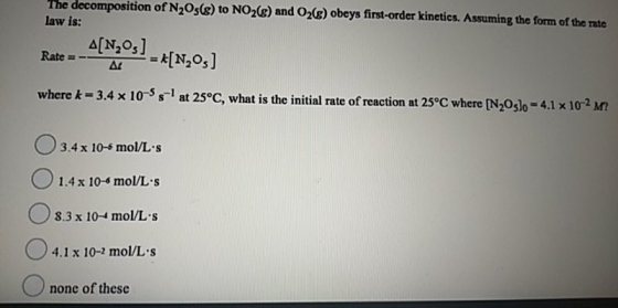 The decomposition of N2Os(8) to NO2() and O2(g) obeys first-order kinetics. Assuming the form of the rate law is: A[N,Os] Rat
