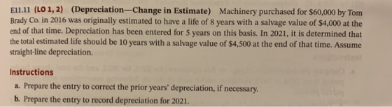 E11.11 (LO 1, 2) (Depreciation-Change in Estimate) Machinery purchased for $60,000 by Tom Brady Co. in 2016 was originally es