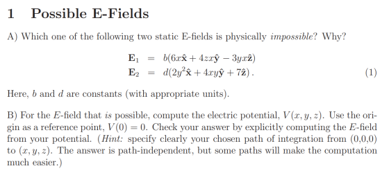 1 Possible E-Fields Ei = b(6xÊN + 4zxỹ – 3yxî) E2 = d(2yê + 4xyỹ + 7î). (1) Here, b and d are constants (with appropriate uni