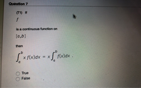 Question 7 (T1) is a continuous function on [a,b] then sixf9dx = x 5° Max. True False