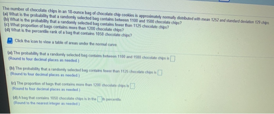 The number of chocolate chips in an 18-ounce bag of chocolate chip cookies is approximately normally distributed with mean 12