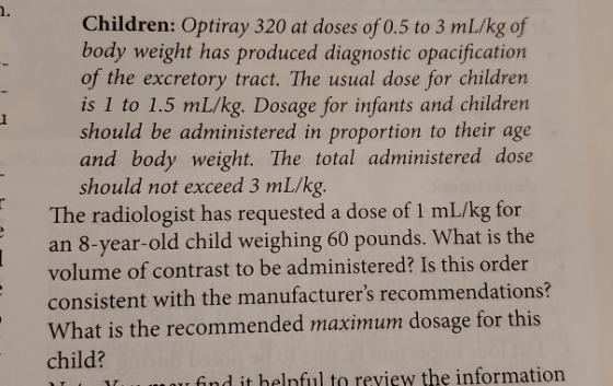 - Children: Optiray 320 at doses of 0.5 to 3 mL/kg of body weight has produced diagnostic opacification of the excretory trac