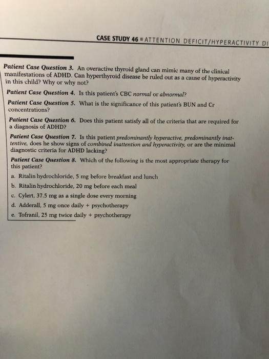 CASE STUDY 46 ATTENTION DEFICIT/HYPERACTIVITY DI Patient Case Question 3. An overactive thyroid gland can mimie many of the c
