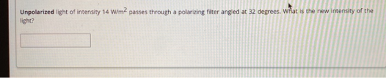 Unpolarized light of intensity 14 W/m2 passes through a polarizing filter angled at 32 degrees. What is the new intensity of