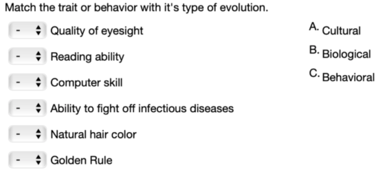 Match the trait or behavior with its type of evolution. A. Cultural Quality of eyesight B. Biological Reading ability C. Beh