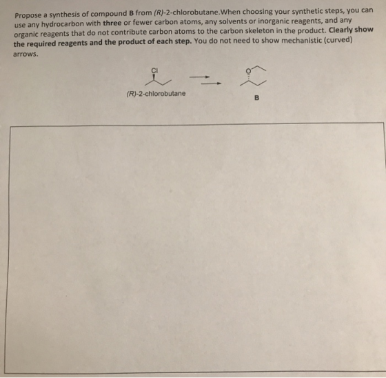 Propose a synthesis of compound B from (R)-2-chlorobutane. When choosing your synthetic steps, you can use any hydrocarbon wi