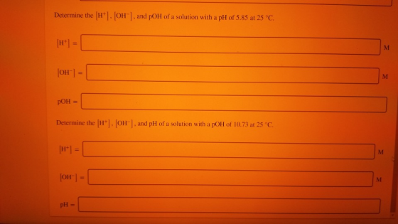 Determine the (H+). JOH), and pOH of a solution with a pH of 5.85 at 25°C. [OH-] = 1 pOH = Determine the H . OH), and pH of