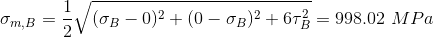 \\ \sigma_{m,B}=\frac{1}{2}\sqrt{(\sigma_B-0)^2+(0-\sigma_B)^2+6\tau_B^2}= 998.02\ MPa