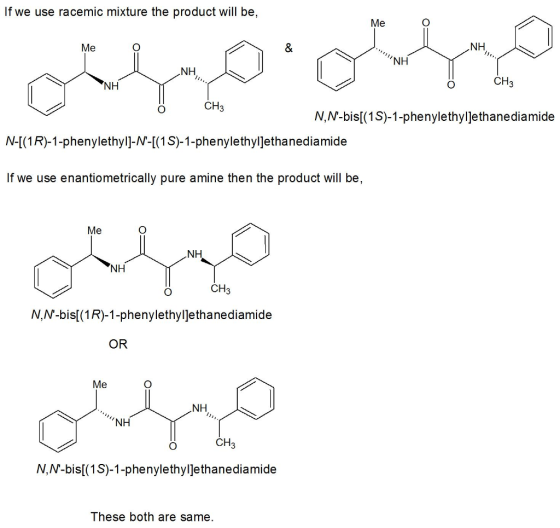 If we use racemic mixture the product will be, Me NH NH NH CH3 NH CH3 N,N-bis[(1S)-1-phenylethyl]ethanediamide N-I(1R)-1-phen