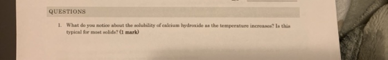 QUESTIONS 1. What do you notice about the solubility of calcium hydroxide as the temperature increases? Is this typical for m