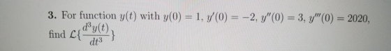 3. For function y(t) with y(0) = 1, y(0) = -2, y(0) = 3, y(0) = 2020, find c{dey!
