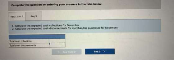 Complete this question by entering your answers in the tabs below. Req 1 and 2 Reg 3 1. Calculate the expected cash collectio
