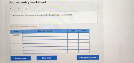 Journal entry worksheet < Paid supplier the amount owed on the September 15 purchase. Note: Enter debits before credits. Date