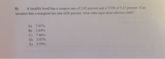 5) A taxable bond has a coupon rate of 5.05 percent and a YTM of 5.37 percent. If an investor has a marginal tax rate of 28 p