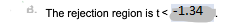 B. The rejection region is t< -1.34