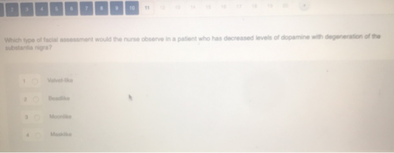 Which type of facial assessment would the nurse observe in a patient who has decreased levels of dopamine with degeneration o
