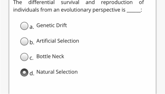 The differential survival and reproduction of individuals from an evolutionary perspective is a. Genetic Drift b. Artificial