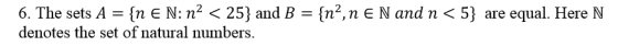 6. The sets A = {n E N: n2 〈 25) and B denotes the set of natural numbers {n2, n E N and n 〈 5} are equal. Here N