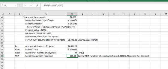 016 =PMT(D14,D15,-D13) G H I J K L M D E F 5 Amount borrowed $1,500 Monthly interest =(2.8/12)% 0.23333% Monthly interest 0.0