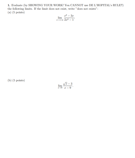 1. Evaluate (by SHOWING YOUR WORK! You CANNOT use DE LHOPITALs RULE!!) the following limits. If the limit does not exist, w