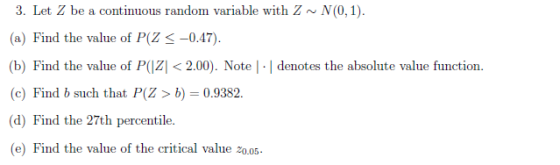 3. Let Z be a continuous random variable with Z-N(0,1). (a) Find the value of P(Z <-0.47). (b) Find the value of P(Z < 2.00).