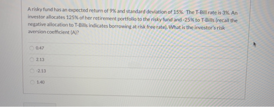 Arisky fund has an expected return of 9% and standard deviation of 15%. The T-Bill rate is 3%. An investor allocates 125% of