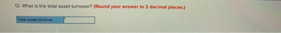 12. What is the total asset turnover? (Round your answer to 2 decimal places.) Total asset turnover