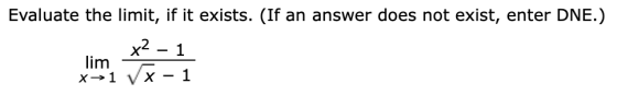 Evaluate the limit, if it exists. (If an answer does not exist, enter DNE.) x2 - 1 lim x →1 V x 1