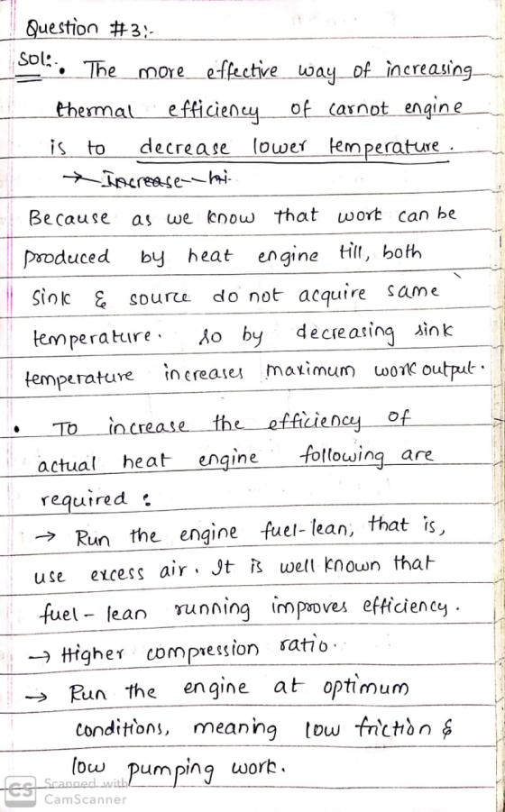 Question #3:- Sol: : The more effective way of increasing thermal efficiency of carnot engine is to decrease lower temperatur