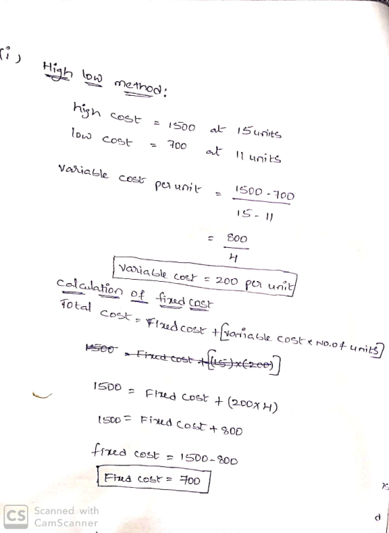 i High low method: high cost low cost = 1500 = 700 at at 15 units 11 units Variable cost per unila 1500-700 15.11 800 = varia