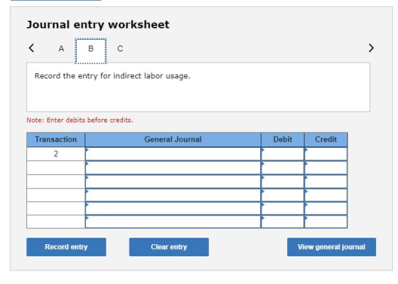 Journal entry worksheet < А B B с > Record the entry for indirect labor usage. Note: Enter debits before credits. General Jou