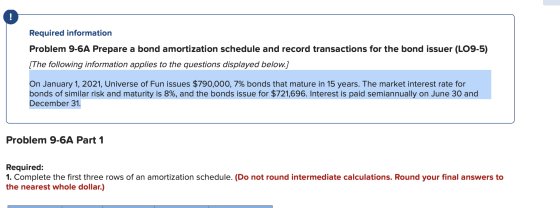 Required information Problem 9-6A Prepare a bond amortization schedule and record transactions for the bond issuer (LO9-5) [T