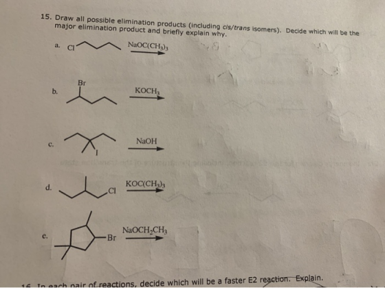 15. Draw all possible elimination products (including cis/trans isomers). Decide which will be the major elimination product