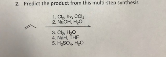 2. Predict the product from this multi-step synthesis 1. Cl2, hv, CCl4 2. NaOH, H20 3. Cl2, H20 4. NaH, THE 5. H2SO4, H20