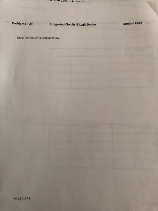 culte la Problem: P29 Integrated Circuits & Logic Design Student Code Draw the sequential circuit below. PAGE 3 OF 3.
