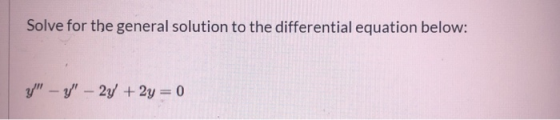 Solve for the general solution to the differential equation below: y - 5- 2y + 2y = 0