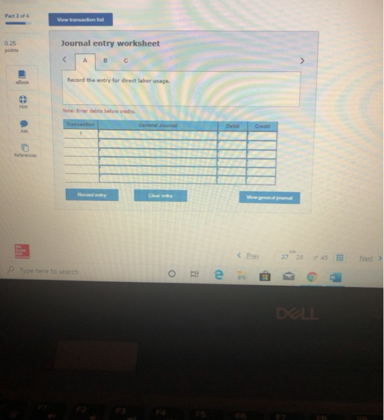 Part 3 of 4 View transaction list 0.25 Journal entry worksheet points Record the entry for direct labor usage. Note: Enter de