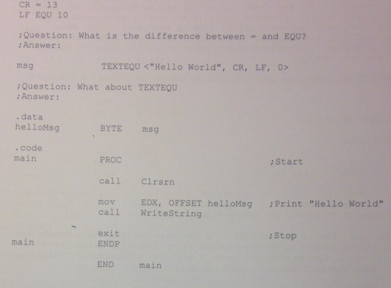 CR 13 LF EQU 10 Question What is the difference between and EQU? Answer msg TEXTEQU Hello World CR LF, 0 Question What about TEXTEQU Answer data hello Msg BYTE msg code main PROC Start call Clr EDX, OFFSET hello Msg Print Hello World mov call Write String exit Stop ma in ENDP END main