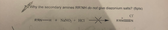2. Why the secondary amines RRNH do not give diazonium salts? (6pts) CI RRN—H + NaNO, + HC RRNEN