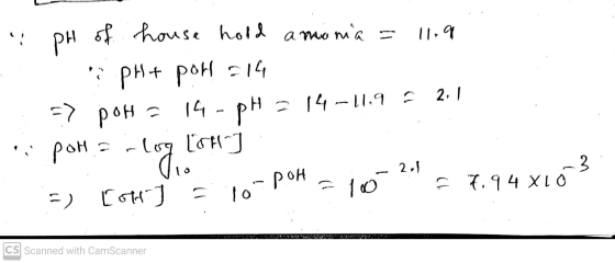 11,9 PH of house hold amonia = PH+ pOH = 14 => poha 14-pH H = 14 --11.9 poh COM] 2,1 log 2.1 3 94x1 6 7.94 X10 -poh =100 10 =
